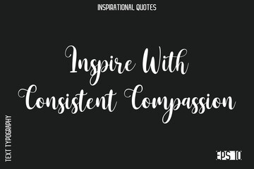 Fototapeta premium Inspire With Consistent Compassion -Elegant Inspirational Stylish Calligraphy Text Phrase Quote