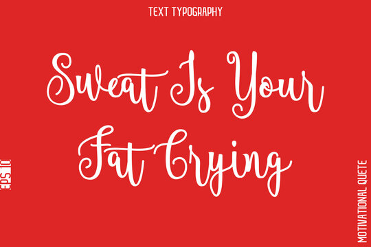 Sweat Is Your Fat Crying  -Fitness and Gym Workout Motivational Quotes Handwritten Text Calligraphy