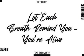Fototapeta premium Let Each Breath Remind You — You’re Alive -Positive Life Saying Vector Cursive Typography Text Lettering