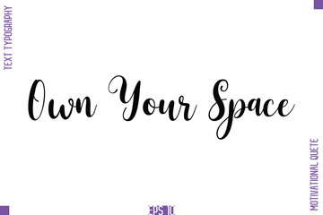 Own Your Space  -Self Confidence and Self Belief Inspirational Quotes Cursive Typescript Text Lettering