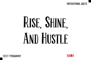 Fototapeta premium Rise, Shine, And Hustle -Vector Inspirational Phrase Modern Typography Text