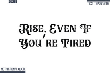 Fototapeta premium Rise, Even If You’re Tired -Never Give Up and Resilience Motivational Quotes Retro Style Typography Text