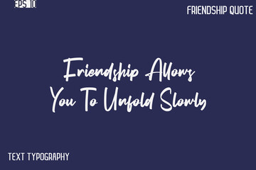 Obraz premium Friendship Allows You To Unfold Slowly -Best Friendship Message Minimalistic Cursive Typography Vector
