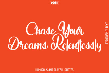 Chase Your Dreams Relentlessly   -Witty Typography Vector – Funny Quote and Playful Handwritten Cursive Lettering