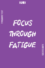 Focus Through Fatigue -Success Motivational Creative Bold Brush Grunge Typography Lettering Vector