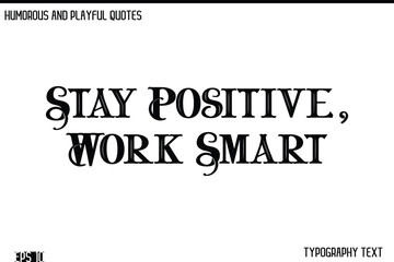 Stay Positive, Work Smart   -Humorous and Fun Artwork Retro Typography Vector Quote