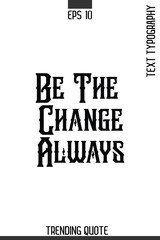 Be The Change Always  -Minimalist Trending Retro Style Typography Lettering Quote for T-Shirt Vector Design