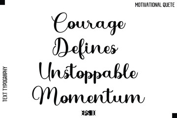 Fototapeta premium Courage Defines Unstoppable Momentum -Inspirational Quote Vector Modern Cursive Text Typography Lettering