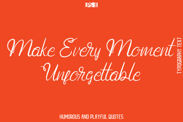 Make Every Moment Unforgettable   -Witty Typography Vector – Funny Quote and Playful Handwritten Cursive Lettering