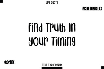 Find Truth In Your Timing  -Modern Aesthetic Life Quotes Bold Typography Vector Text Sign