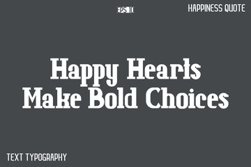 Happy Hearts Make Bold Choices  -Famous Happiness Phrase Quote Modern Typography Text Vector