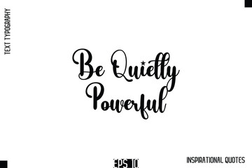 Be Quietly Powerful   -Stylish Motivational Text Typography Vector Quote
