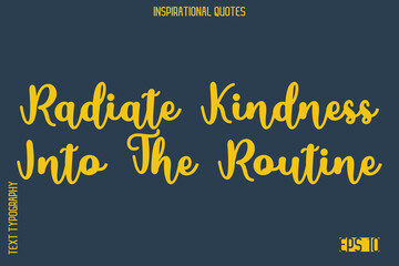 Radiate Kindness Into The Routine   -Elegant Inspirational Stylish Calligraphy Text Phrase Quote
