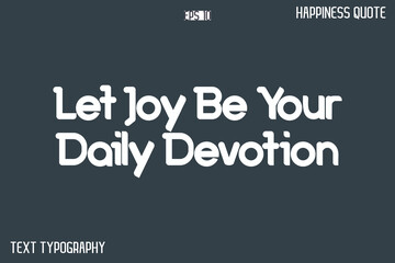 Let Joy Be Your Daily Devotion   -Popular Happiness Quote Modern Typography Text Design