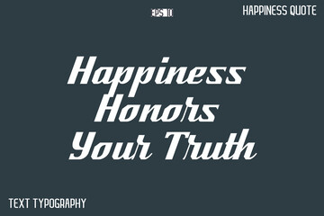Happiness Honors Your Truth  -Famous Happiness Phrase Quote Modern Typography Text Vector