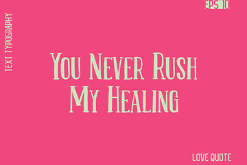 You Never Rush My Healing    -Romantic Love Phrase Stylish Bold Cursive Typography Lettering Text Design