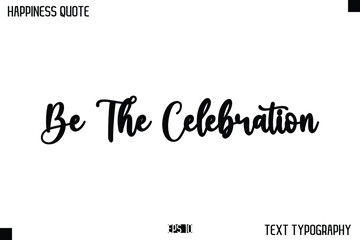 Be The Celebration   -Happiness Message Handwritten Lettering Cursive Typography Quote Vector Design