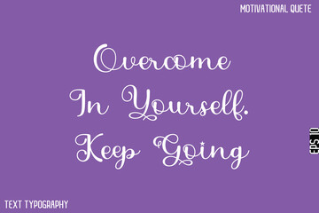 Overcome In Yourself. Keep Going   -Motivational Quote Artistic Text Lettering Design