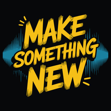 Yellow and blue text saying make something new on black background