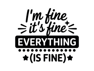 I'm Fine, Everything Is Fine, Sarcastic Quote, Typography Design