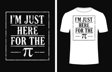 I'm just here for the Pi Vector, t-shirt design concept. EPS-10.