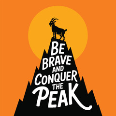 Vector illustration with goat on top of mountain Be brave and conquer the peak lettering quote inspirational motivational typography poster with animal design