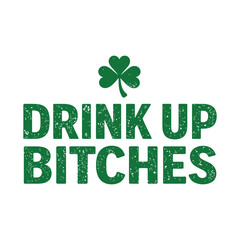 Drink Up Bitches &ndash; Bold St Patrick&rsquo;s Day Shamrock Typography Design