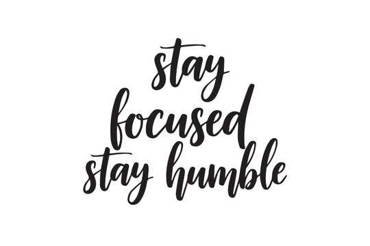 Stay focused stay humble black calligraphy text vector illustration on transparent background