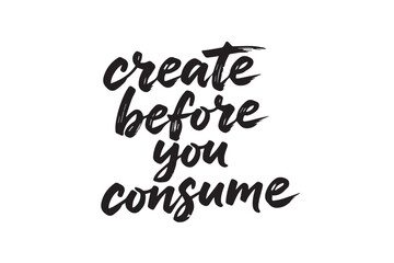 Create before you consume handwritten lettering ,vector illustration on transparent background