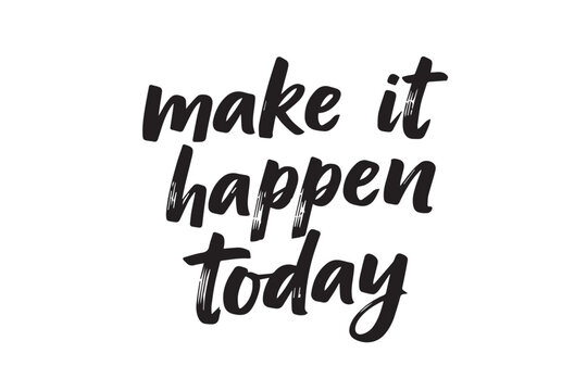 Inspirational quote make it happen today, vector illustration on transparent background