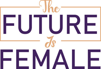 The Future Is Female Quote Vector, women empowerment typography, girl power quote, Valentine T-shirt Design Typography Quote.