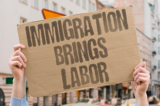 "Immigration Brings Labor" Migrant workers fill essential employment gaps. MIGRANT. WORKERS. FILL. ESSENTIAL. EMPLOYMENT.