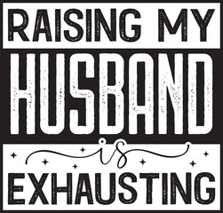 Fun Sarcastic Sassy Adult Svg png, gift for her, Funny Wife Shirt, Mom, Boss, Life, Quote, Sarcasm, Adult Humour PNG, Raising my husband is exhausting, instant, Raising my husband is exhausting svg, s