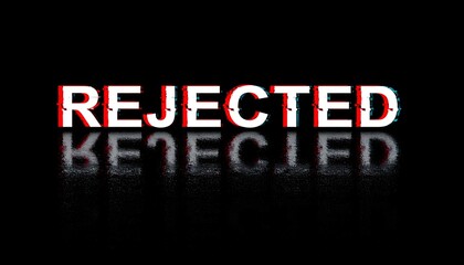 Rejected text with dramatic red and white effect on black