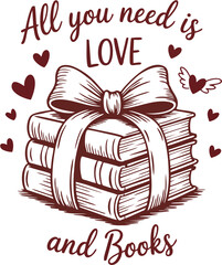 Vector illustration with the quote &ldquo;All You Need Is Love and Books&rdquo;. Romantic book lover typography design perfect for t-shirts, posters, stickers, mugs and digital crafts.