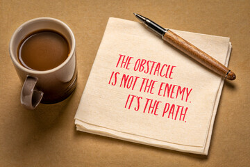 The obstacle is not the enemy. It's the path. Philosophical note on a napkin with coffee.