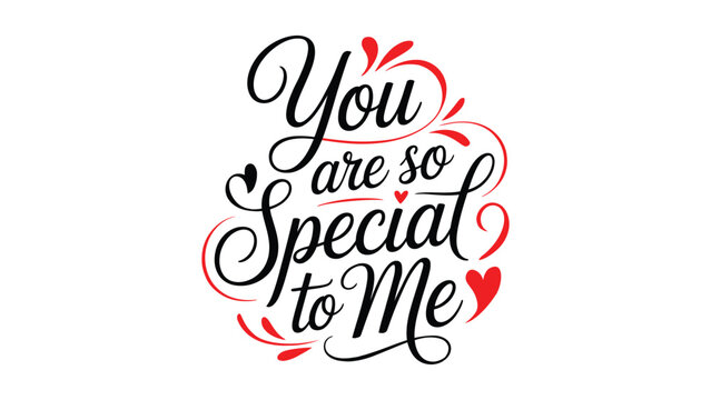 You are so special to me romantic hand lettering typography with red heart accents isolated on white background love quote greeting design