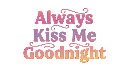 Obraz premium Always kiss me goodnight text on isolated on transparent background
