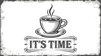 It's time for coffee: a retro monochrome illustration of a steaming cup with a vintage border