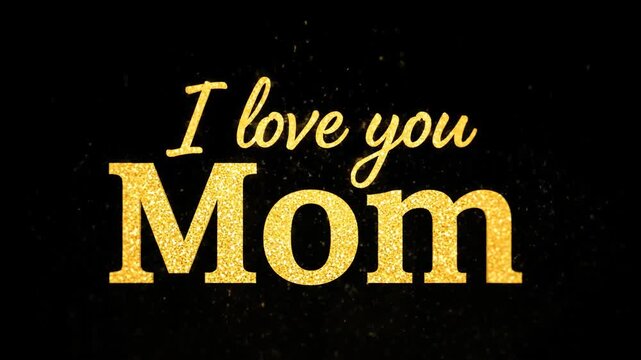 I Love You Mom Golden Glitter Text Animation on Black Background for Mothers Day Celebration.