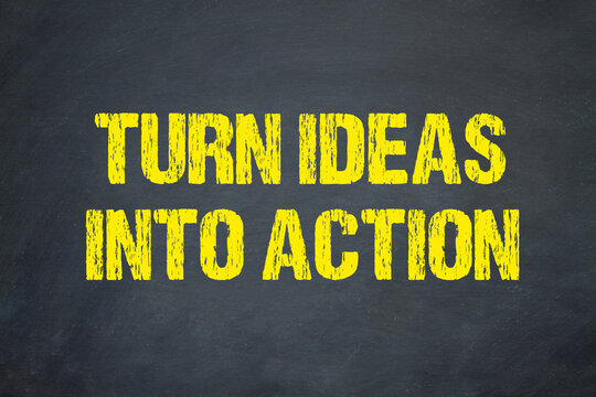 turn ideas into action	
