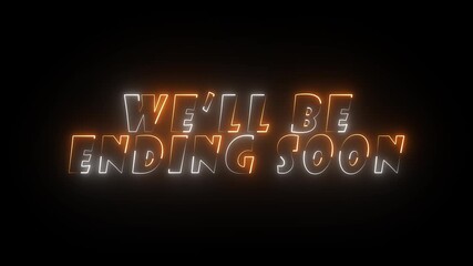 We'll be ending soon neon text animation suitable for video live streaming end. Animated neon ending soon text, advertising next business concept. Glowing Light 4K. 
