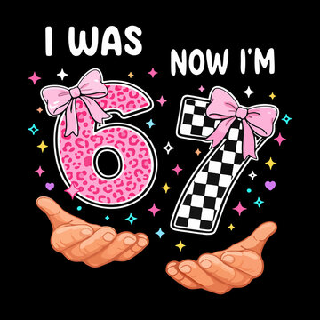 I was 6 now I'm 7 cute birthday numbers 67 meme