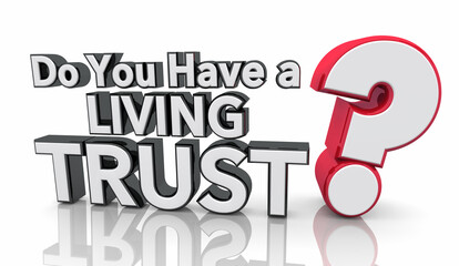 Do You Have a Living Trust Question Mark Will Estate Plan 3d Illustration