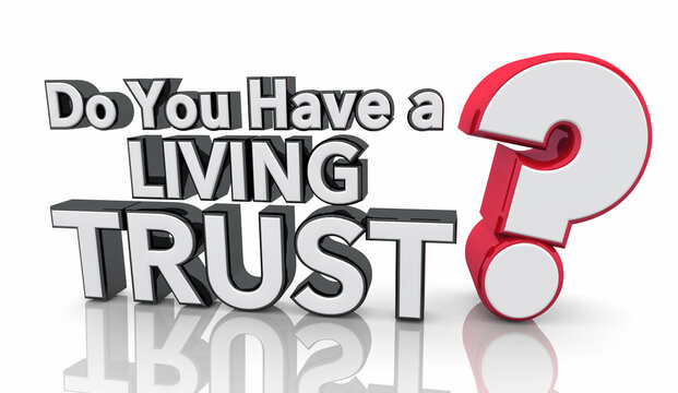 Do You Have a Living Trust Question Mark Will Estate Plan 3d Illustration