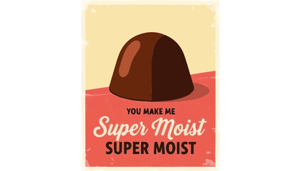 You Make Me Super Moist - Funny Chocolate Truffle Retro Vintage Style Graphic Design Poster