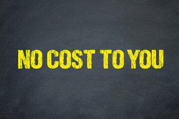 No cost to you	
