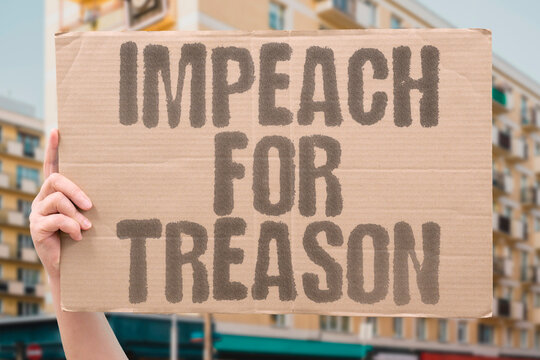 "Impeach For Treason" Betrayal charges gain traction. IMPEACH. TREASON. BETRAYAL. CHARGES. REMOVAL.