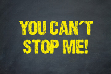 You cant stop me!	
