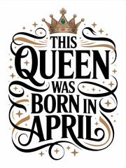 Obraz premium A decorative design with the phrase 'This Queen Was Born in April' in bold, black lettering.